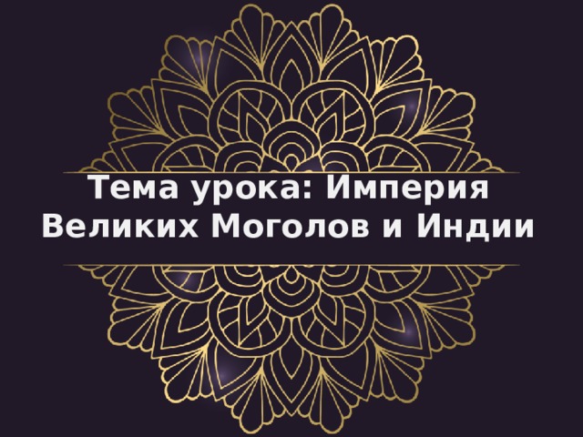   Тема урока: Империя Великих Моголов и Индии   