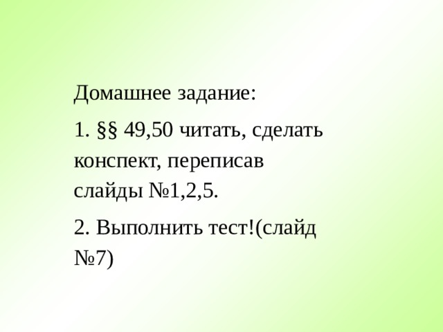 Домашнее задание: 1. §§ 49,50 читать, сделать конспект, переписав слайды №1,2,5. 2. Выполнить тест!(слайд №7) 