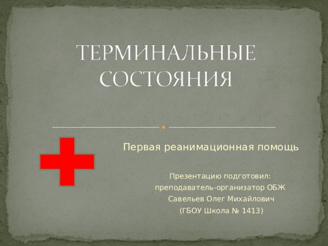 Первая реанимационная помощь Презентацию подготовил: преподаватель-организатор ОБЖ Савельев Олег Михайлович (ГБОУ Школа № 1413) 