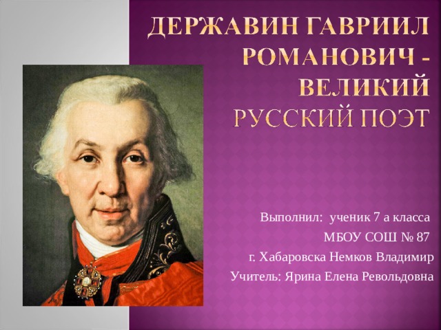  Выполнил: ученик 7 а класса МБОУ СОШ № 87 г. Хабаровска Немков Владимир Учитель: Ярина Елена Револьдовна 