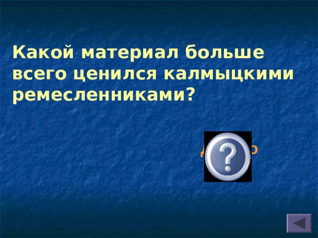 Какой материал больше всего ценился калмыцкими ремесленниками?   Дерево 