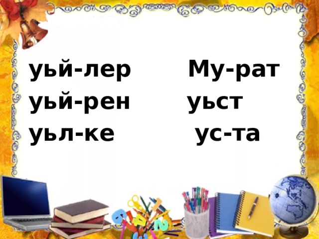 уьй-лер Му-рат уьй-рен уьст уьл-ке ус-та 