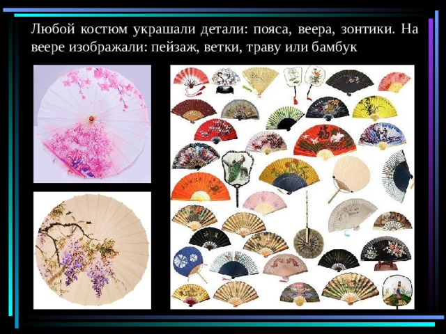 Любой костюм украшали детали: пояса, веера, зонтики. На веере изображали: пейзаж, ветки, траву или бамбук 