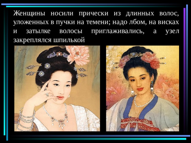 Женщины носили прически из длинных волос, уложенных в пучки на темени; надо лбом, на висках и затылке волосы приглаживались, а узел закреплялся шпилькой 