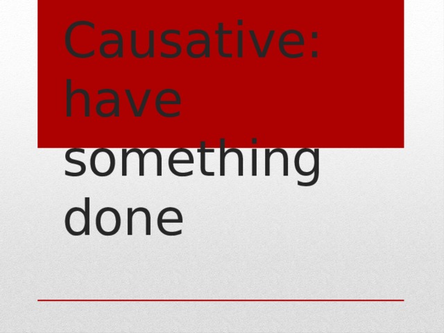The Causative: have something done   