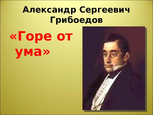 Александр Сергеевич  Грибоедов «Горе от ума» 