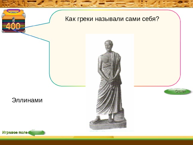 Как греки называли сами себя? Ответ Эллинами Игровое поле 