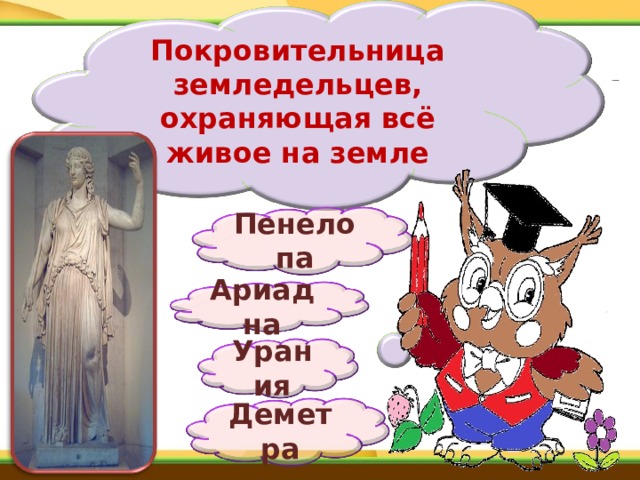 Покровительница земледельцев, охраняющая всё живое на земле Пенелопа Ариадна Урания Деметра 
