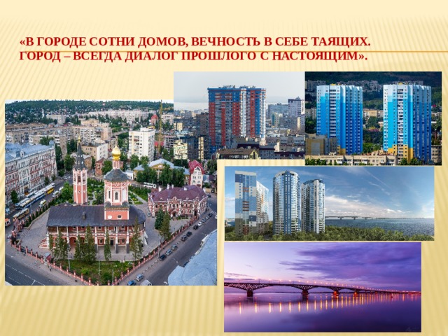 «В городе сотни домов, вечность в себе таящих.  Город – ВСЕГДА ДИАЛОГ ПРОШЛОГО С НАСТОЯЩИМ».   