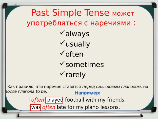  Past Simple Tense  может употребляться с наречиями : always usually often sometimes rarely     Как правило, эти наречия ставятся перед смысловым глаголом , но после глагола to be . 