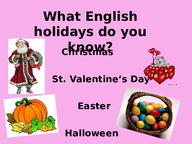 What English holidays do you know?  Christmas   St. Valentine’s Day   Easter   Halloween  