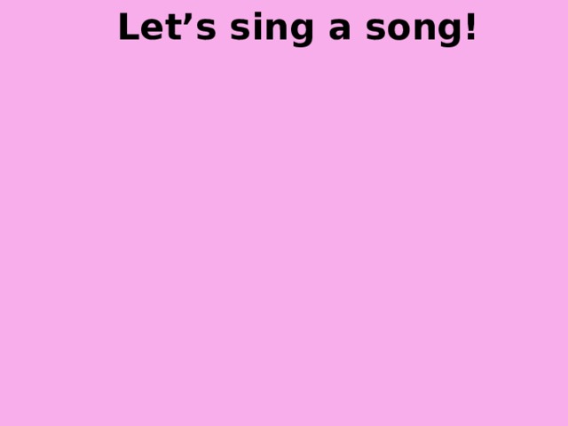 Let’s sing a song! 