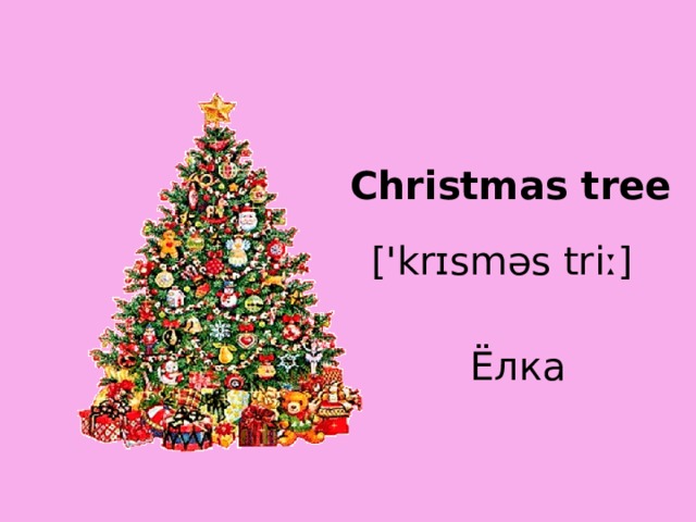 Christmas tree ['krɪsməs triː] Ёлка 