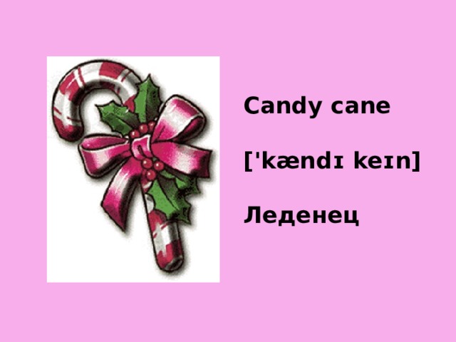 Candy cane   ['kændɪ keɪn]   Леденец 