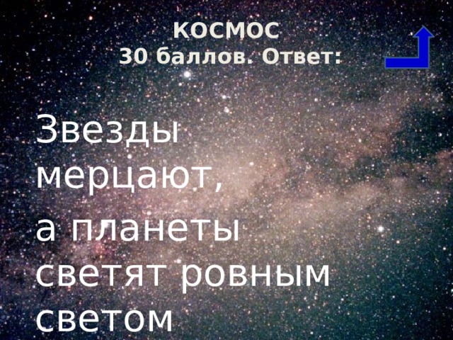 КОСМОС  30 баллов. Ответ: Звезды мерцают, а планеты светят ровным светом 