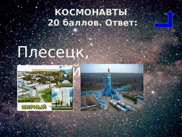 КОСМОНАВТЫ  20 баллов. Ответ: Плесецк, Мирный. 