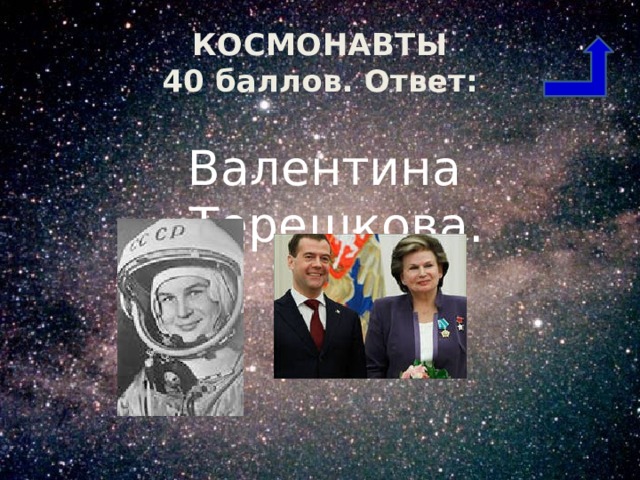 КОСМОНАВТЫ  40 баллов. Ответ: Валентина Терешкова. 
