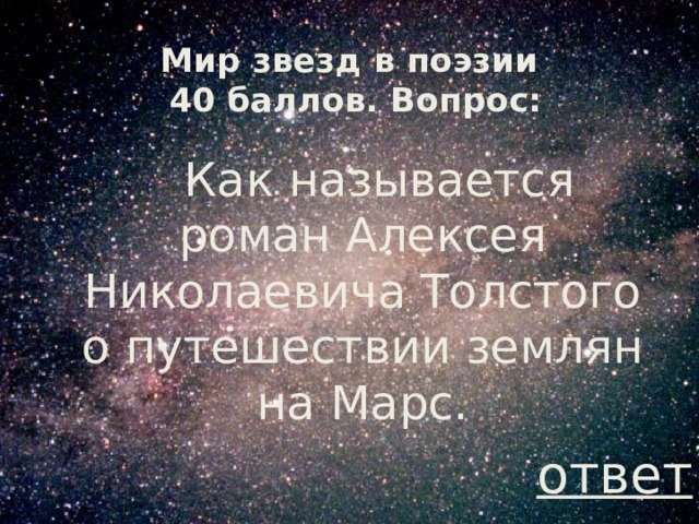 Мир звезд в поэзии  40 баллов.  Вопрос:  Как называется роман Алексея Николаевича Толстого о путешествии землян на Марс. ответ 