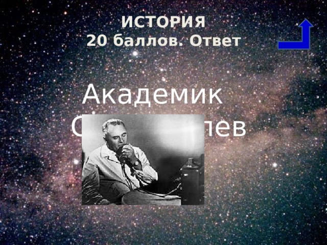 ИСТОРИЯ  20 баллов. Ответ Академик С.П.Королев 