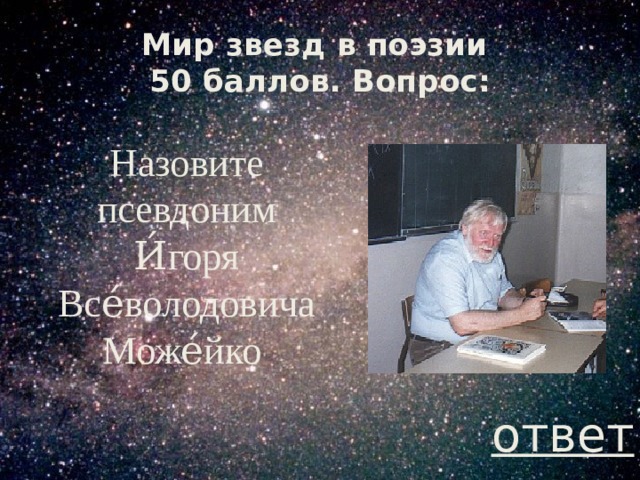 Мир звезд в поэзии  50 баллов. Вопрос: Назовите псевдоним И́горя Все́володовича Може́йко ответ 