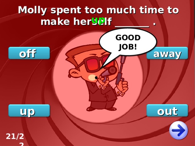 Molly spent too much time to make herself _______ . up GOOD JOB! away off out up 21/22 