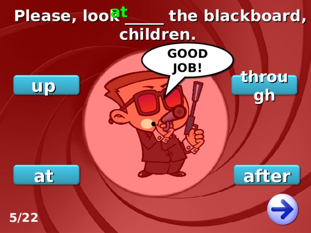 at Please, look _____ the blackboard, children. GOOD JOB! through up after at 5/22 