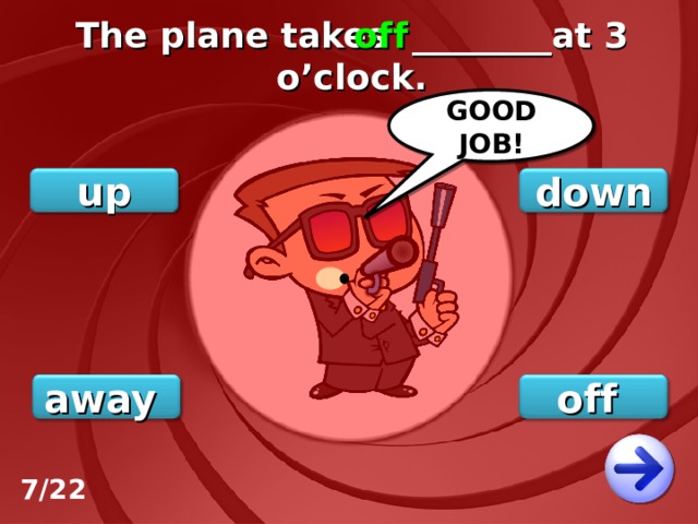 The plane takes ________at 3 o’clock. off GOOD JOB! down up off away 7/22 