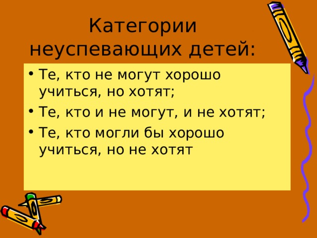 Категории неуспевающих детей: Те, кто не могут хорошо учиться, но хотят; Те, кто и не могут, и не хотят; Те, кто могли бы хорошо учиться, но не хотят 