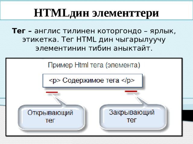 HTMLдин элементтери Тег – англис тилинен которгондо – ярлык, этикетка. Тег HTML дин чыгарылуучу элементинин тибин аныктайт. 