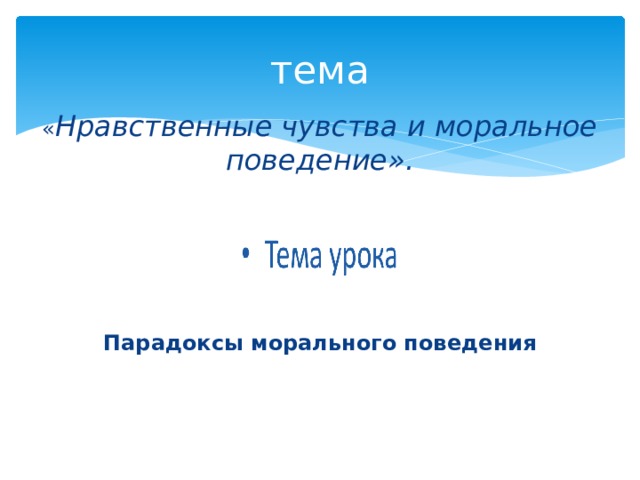 тема « Нравственные чувства и моральное поведение».      Парадоксы морального поведения 