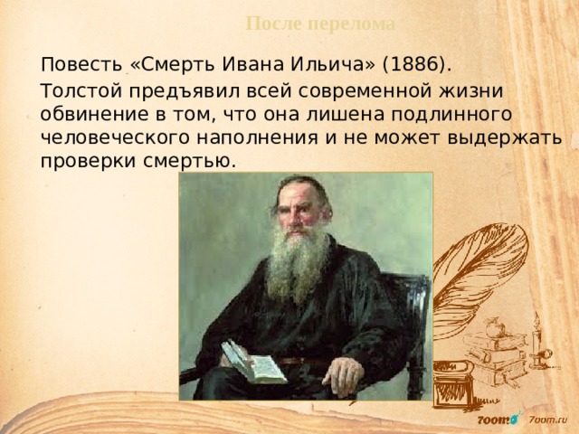 После перелома Повесть «Смерть Ивана Ильича» (1886). Толстой предъявил всей современной жизни обвинение в том, что она лишена подлинного человеческого наполнения и не может выдержать проверки смертью. 