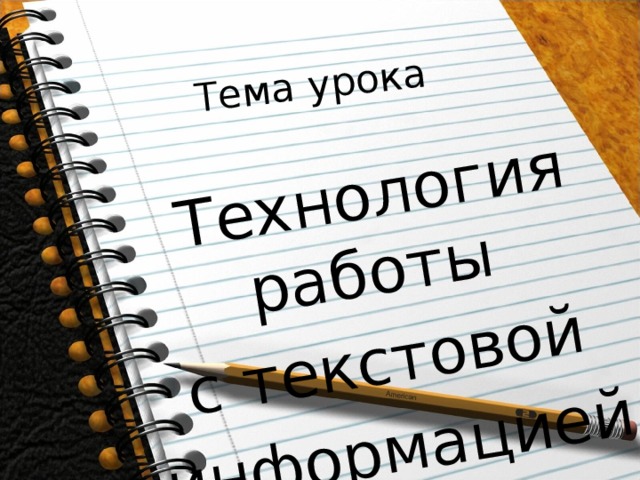 Тема урока Технология работы с текстовой информацией. 