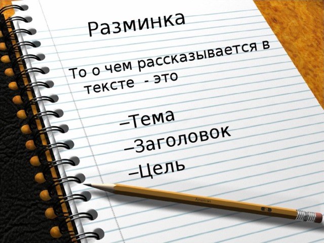 Разминка То о чем рассказывается в тексте - это Тема Заголовок Цель Тема Заголовок Цель 