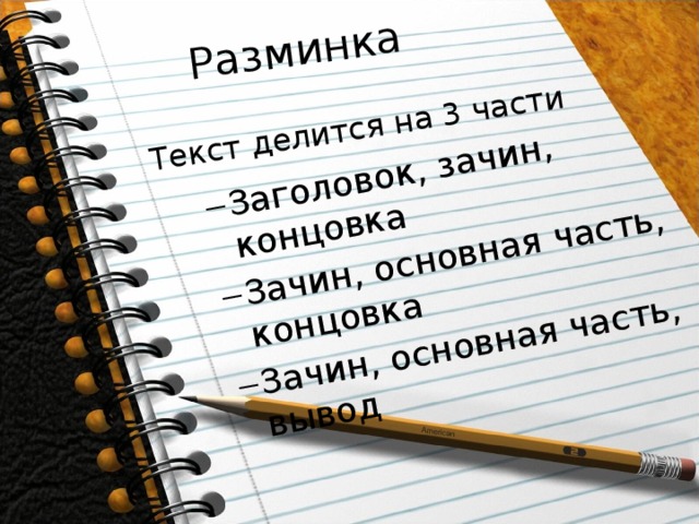 Разминка Текст делится на 3 части Заголовок, зачин, концовка Зачин, основная часть, концовка Зачин, основная часть, вывод Заголовок, зачин, концовка Зачин, основная часть, концовка Зачин, основная часть, вывод 