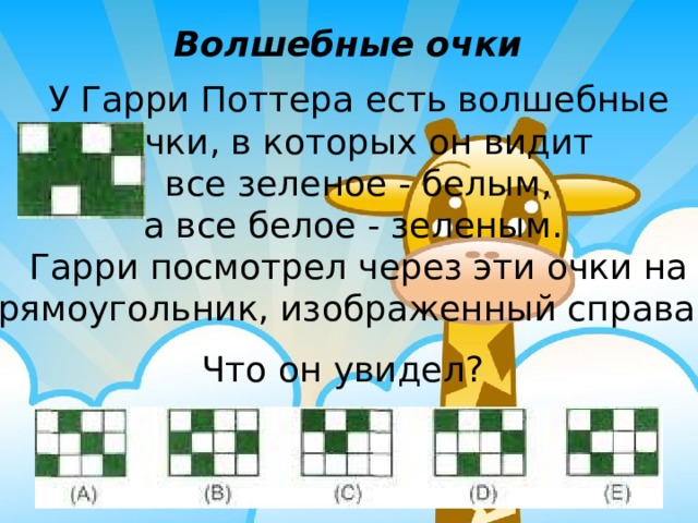 Волшебные очки У Гарри Поттера есть волшебные очки, в которых он видит все зеленое - белым, а все белое - зеленым. Гарри посмотрел через эти очки на прямоугольник, изображенный справа.  Что он увидел? 