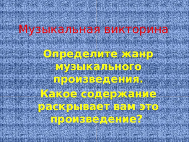 Музыкальная викторина Определите жанр музыкального произведения. Какое содержание раскрывает вам это произведение? 