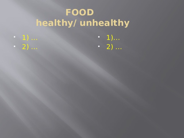 FOOD  healthy/ unhealthy 1) … 2) … 1)… 2) … 
