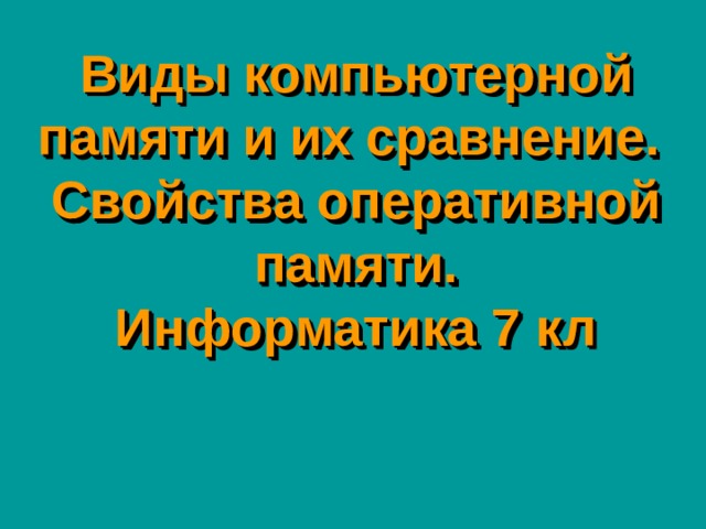 Виды компьютерной памяти и их сравнение.  Свойства оперативной памяти.  Информатика 7 кл   