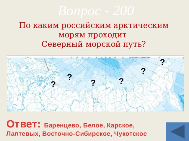 Вопрос - 200 По каким российским арктическим морям проходит Северный морской путь? ? ? ? ? ? ? Ответ: Баренцево, Белое, Карское, Лаптевых, Восточно-Сибирское, Чукотское 