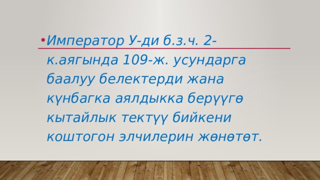 Император У-ди б.з.ч. 2-к.аягында 109-ж. усундарга баалуу белектерди жана күнбагка аялдыкка берүүгө кытайлык тектүү бийкени коштогон элчилерин жөнөтөт. 