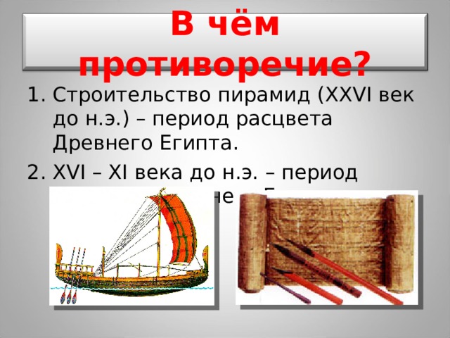 В чём противоречие? Строительство пирамид ( XXVI век до н.э.) – период расцвета Древнего Египта. XVI – XI века до н.э. – период расцвета Древнего Египта. 