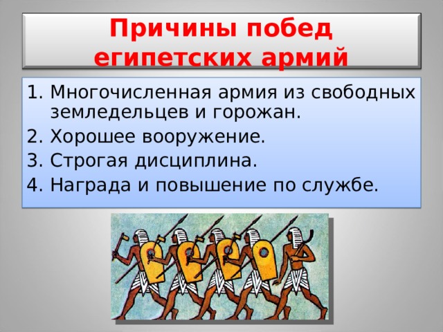 Причины побед египетских армий Многочисленная армия из свободных земледельцев и горожан. Хорошее вооружение. Строгая дисциплина. Награда и повышение по службе. 