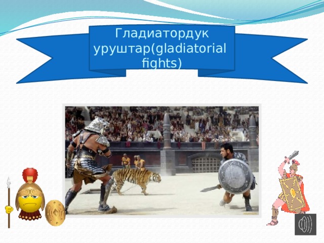 Гладиатордук уруштар( gladiatorial fights ) 