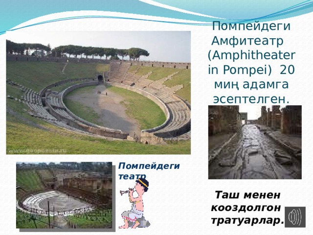 Помпейдеги Амфитеатр ( Amphitheater in Pompei )  20 миң адамга эсептелген. зрителей Помпейдеги театр Таш менен кооздолгон тратуарлар. 