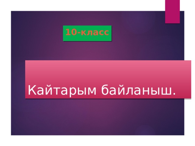 10-класс Кайтарым байланыш. 