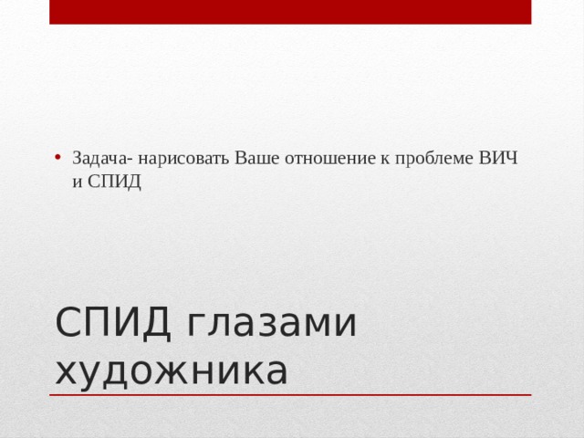 Задача- нарисовать Ваше отношение к проблеме ВИЧ и СПИД СПИД глазами художника 