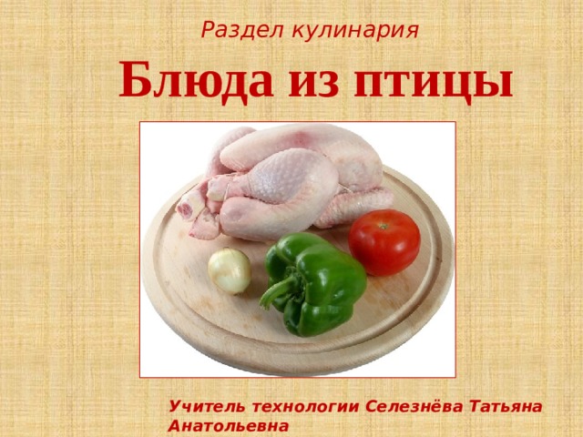 Раздел кулинария Блюда из птицы Учитель технологии Селезнёва Татьяна Анатольевна ГБОУ Школа №2097 г. Москва 