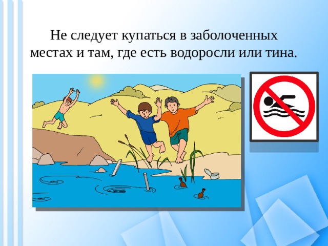 Не следует купаться в заболоченных местах и там, где есть водоросли или тина. 