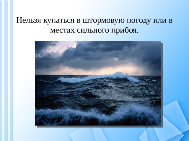 Нельзя купаться в штормовую погоду или в местах сильного прибоя. 