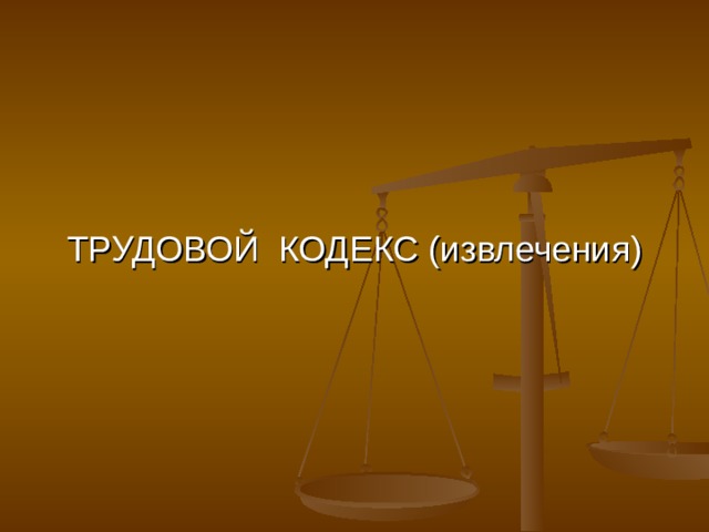  ТРУДОВОЙ КОДЕКС (извлечения) 